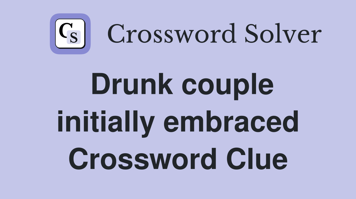 Drunk couple initially embraced Crossword Clue