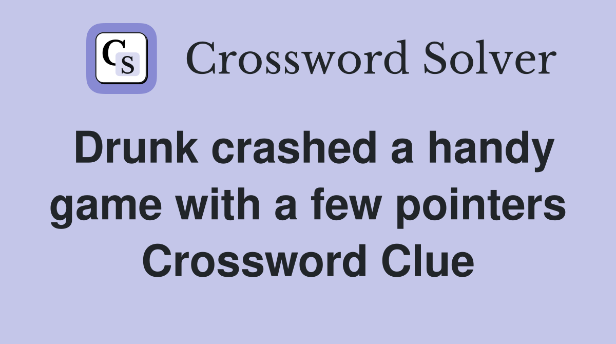 Drunk crashed a handy game with a few pointers Crossword Clue