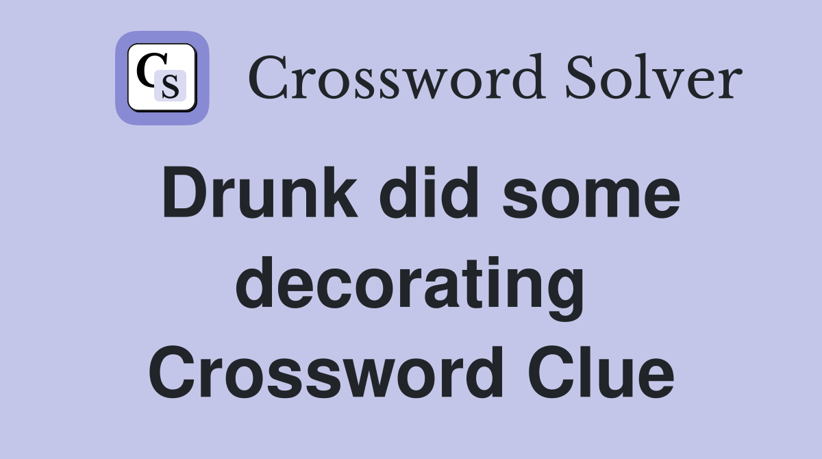 Drunk did some decorating Crossword Clue