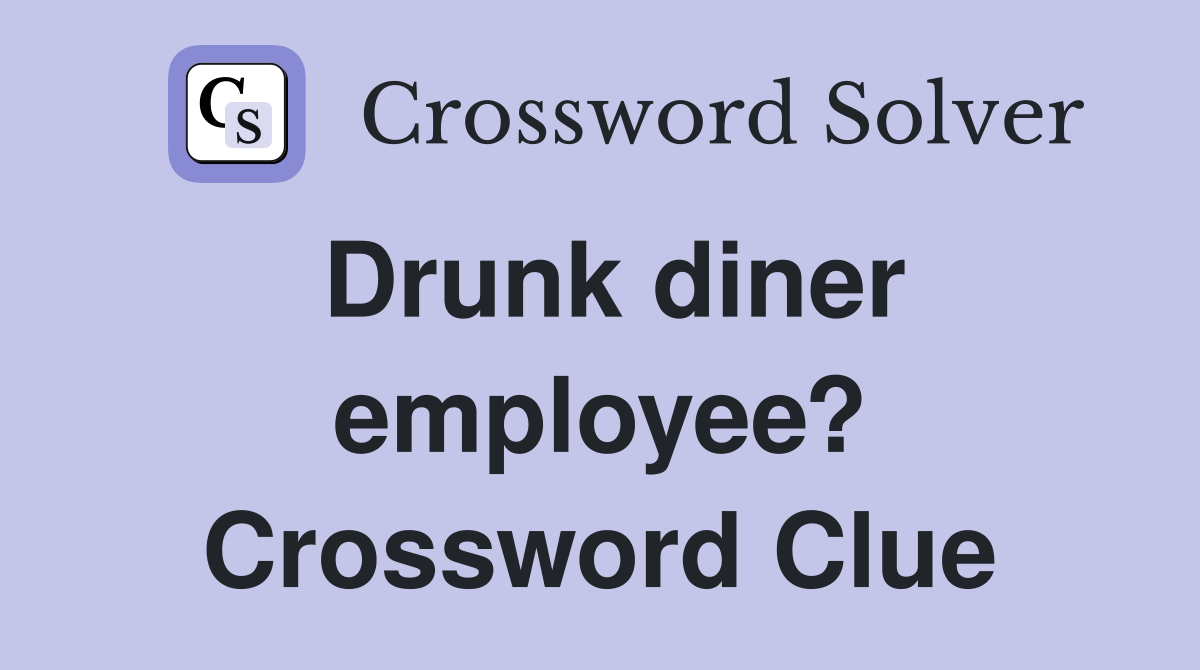 Drunk diner employee? Crossword Clue