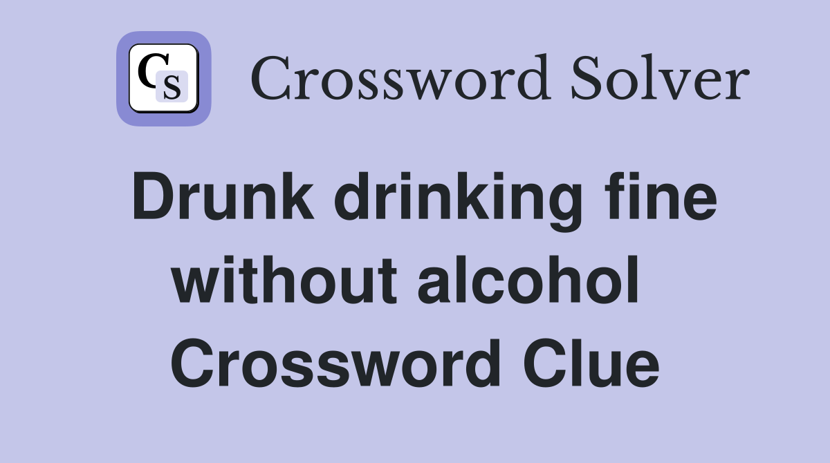 Drunk drinking fine without alcohol  Crossword Clue