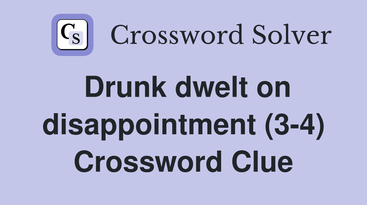 Drunk dwelt on disappointment (3-4) Crossword Clue