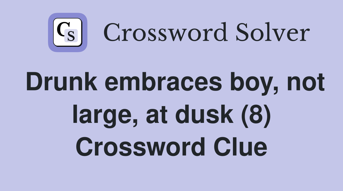 Drunk embraces boy, not large, at dusk (8) Crossword Clue