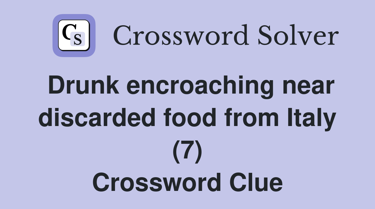 Drunk encroaching near discarded food from Italy (7) Crossword Clue