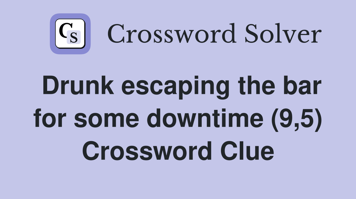 Drunk escaping the bar for some downtime (9,5) Crossword Clue