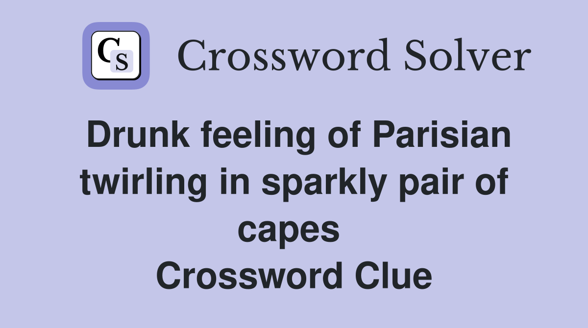Drunk feeling of Parisian twirling in sparkly pair of capes  Crossword Clue