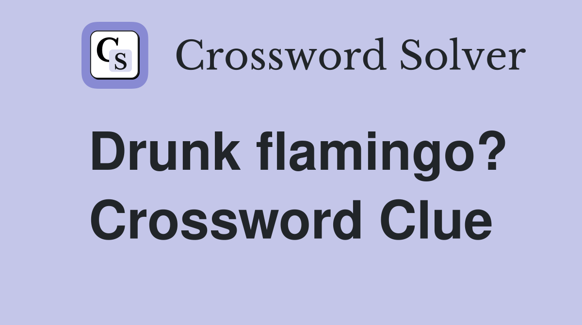 Drunk flamingo? Crossword Clue