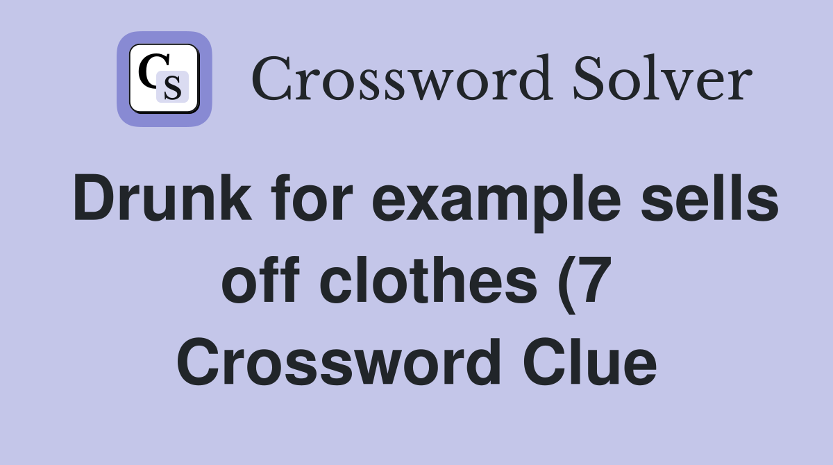 Drunk for example sells off clothes (7) Crossword Clue Answers Drunk for example sells off clothes (7) Crossword Clue Answers