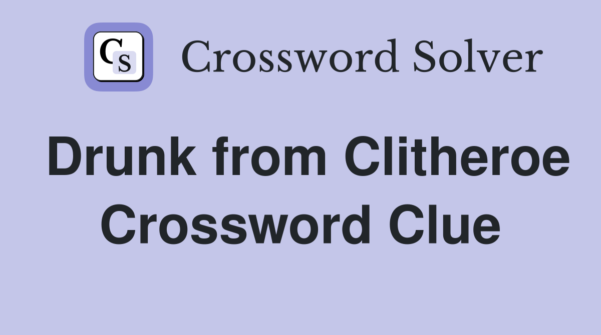 Drunk from Clitheroe Crossword Clue