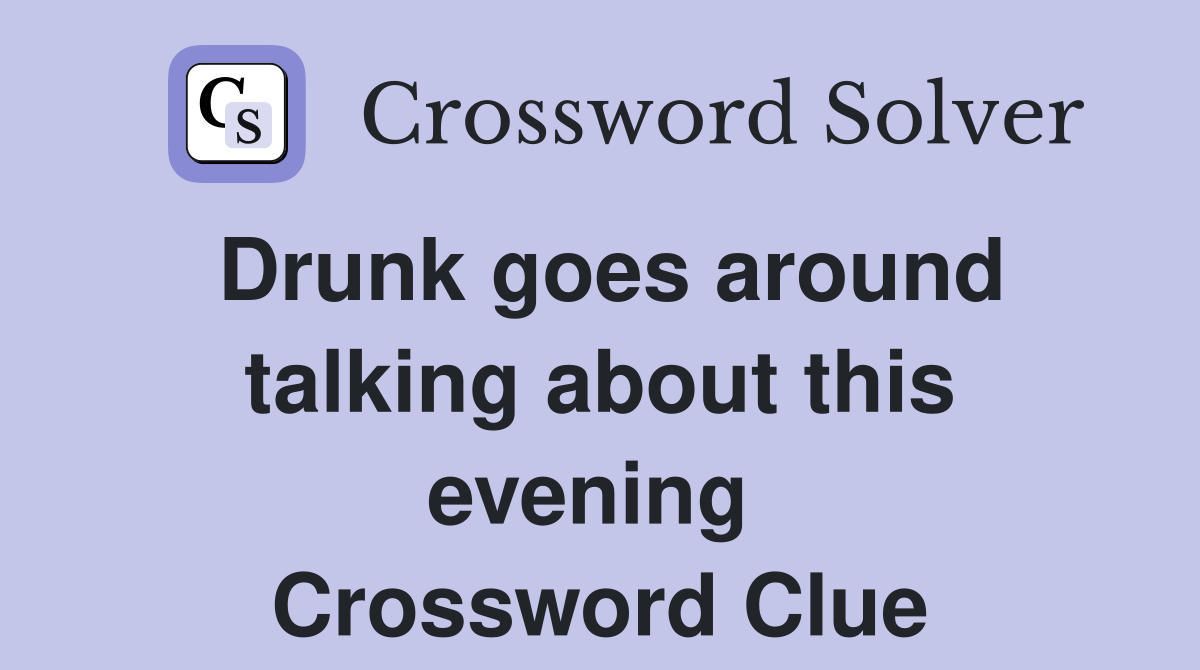 Drunk goes around talking about this evening  Crossword Clue