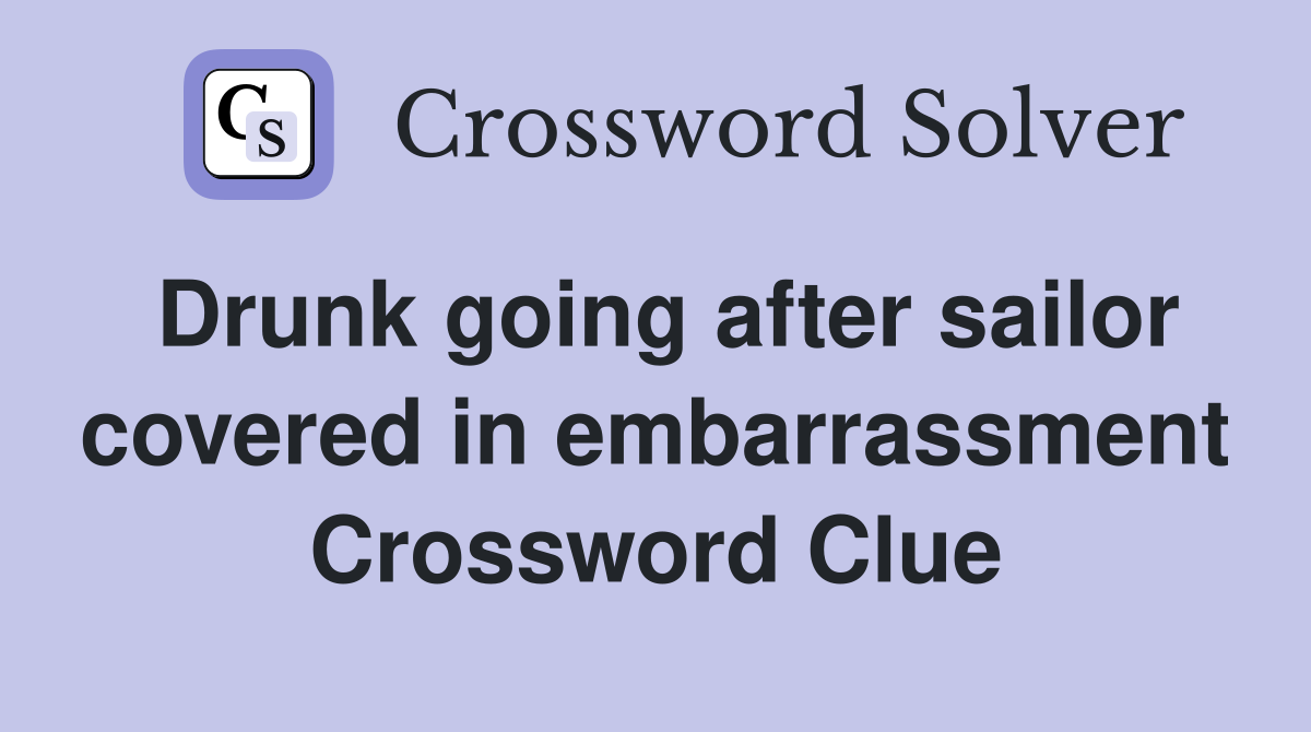 Drunk going after sailor covered in embarrassment Crossword Clue