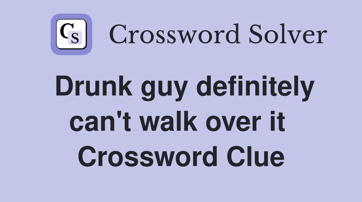 Drunk guy definitely can't walk over it  Crossword Clue