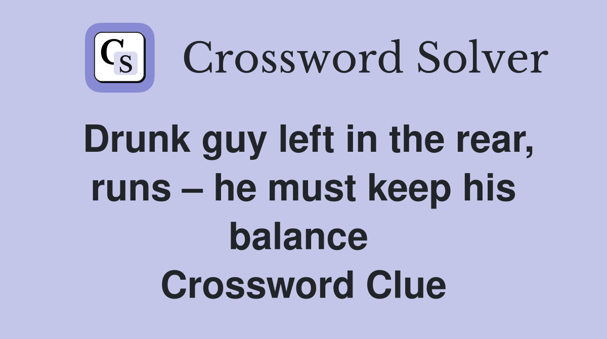 Drunk guy left in the rear, runs – he must keep his balance  Crossword Clue
