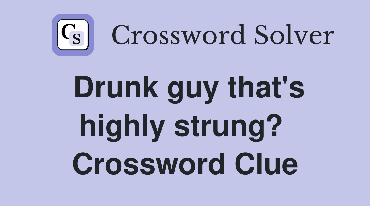 Drunk guy that's highly strung?  Crossword Clue