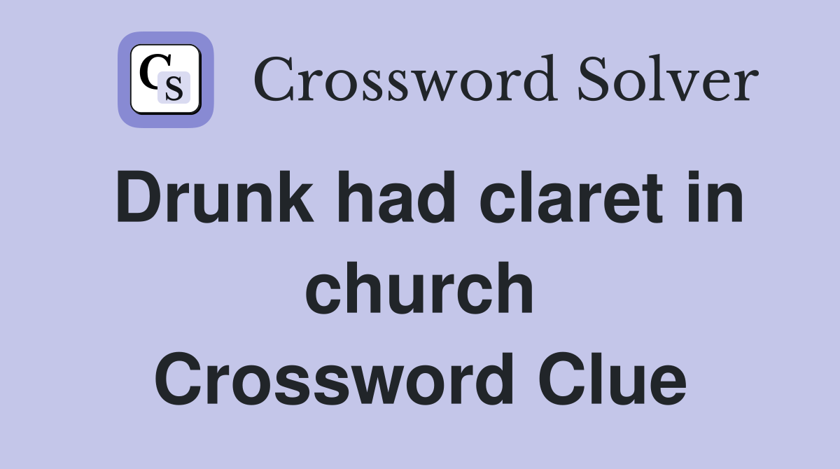 Drunk had claret in church Crossword Clue