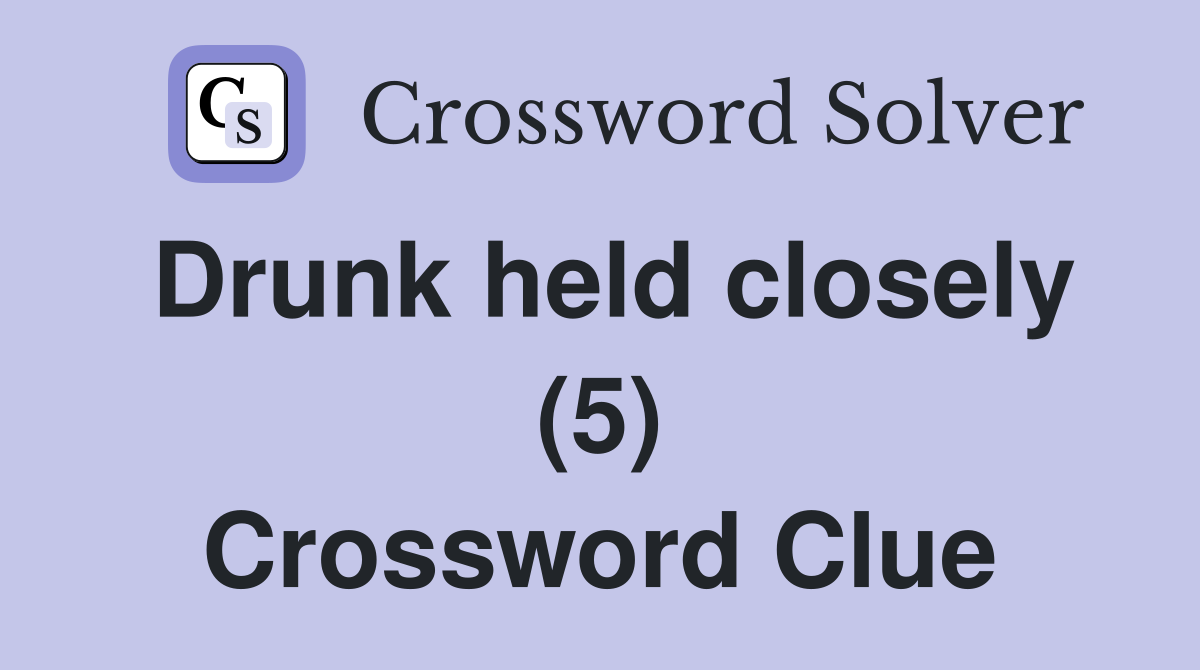Drunk held closely (5) Crossword Clue
