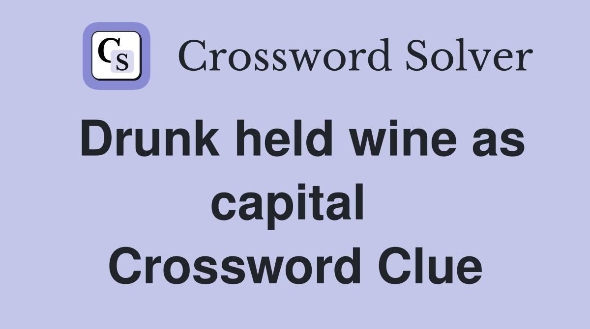 Drunk held wine as capital  Crossword Clue