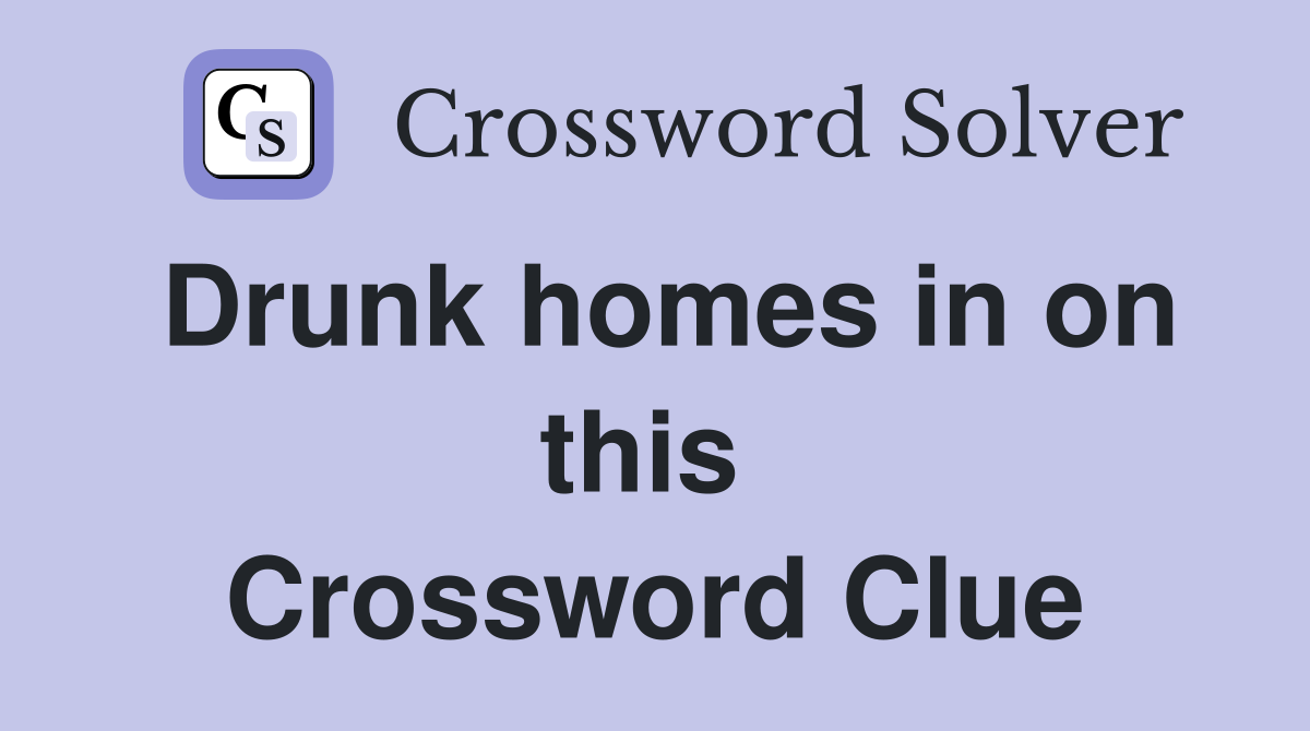 Drunk homes in on this  Crossword Clue