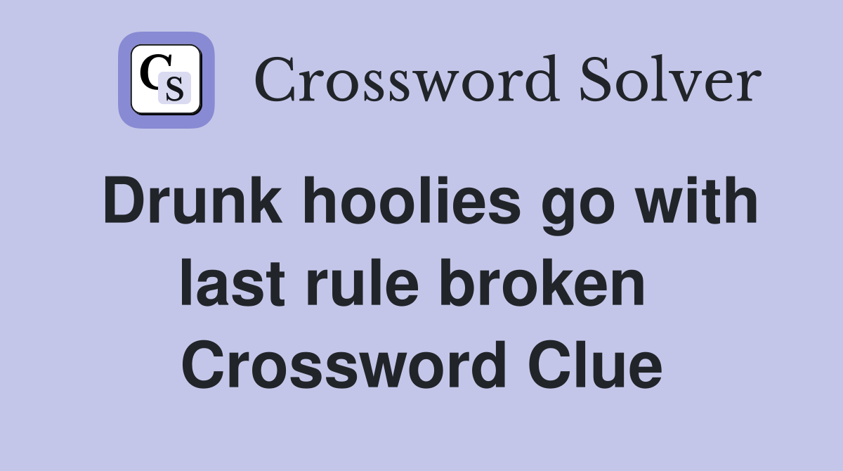 Drunk hoolies go with last rule broken  Crossword Clue