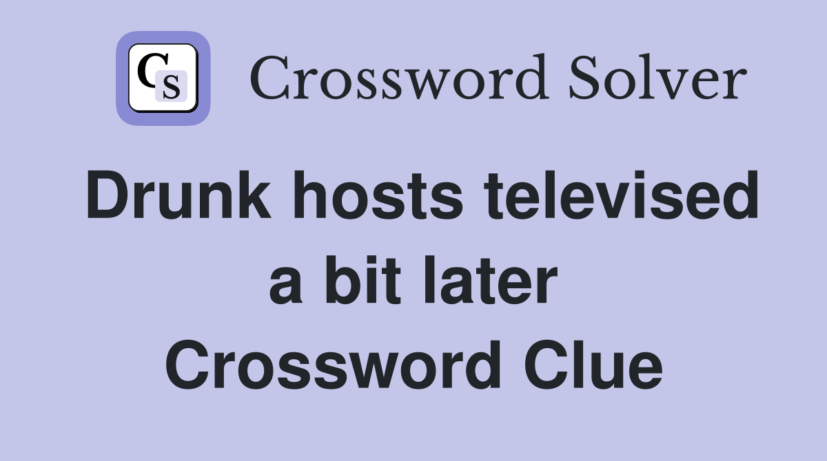 Drunk hosts televised a bit later Crossword Clue