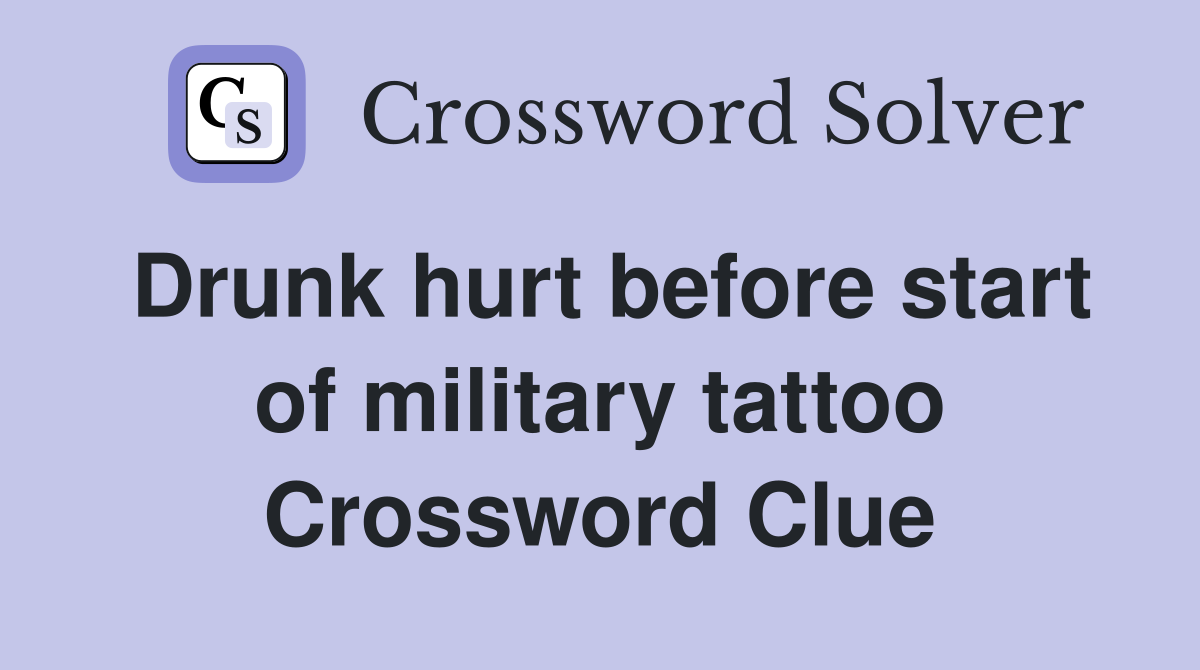 Drunk hurt before start of military tattoo Crossword Clue