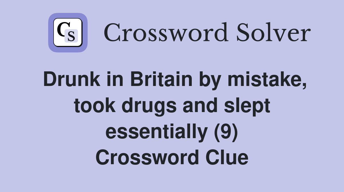 Drunk in Britain by mistake, took drugs and slept essentially (9) Crossword Clue