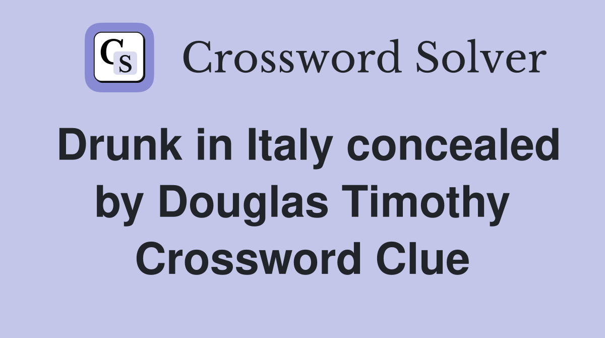 Drunk in Italy concealed by Douglas Timothy Crossword Clue