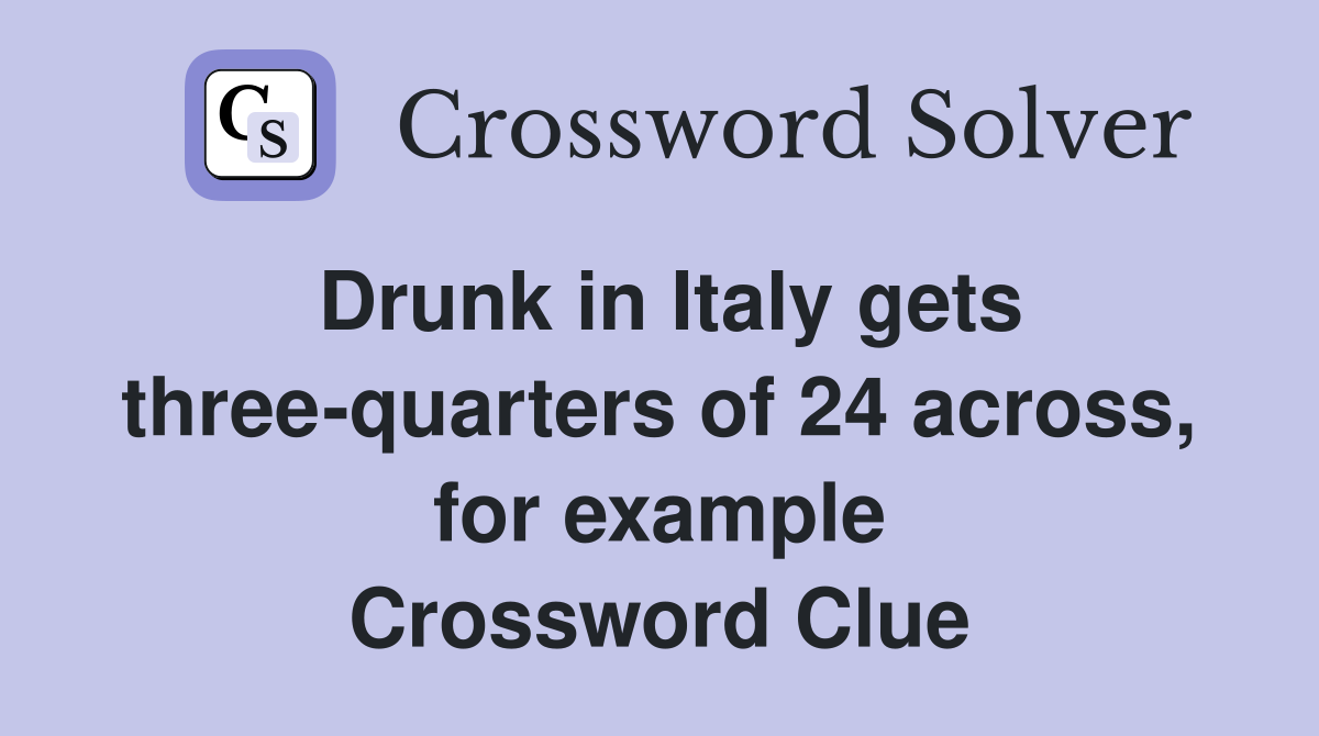 Drunk in Italy gets three-quarters of 24 across, for example Crossword Clue