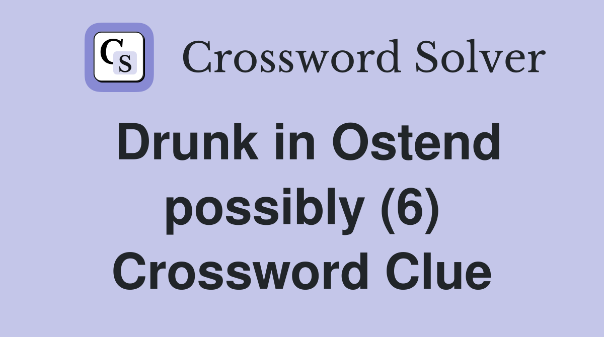 Drunk in Ostend possibly (6) Crossword Clue