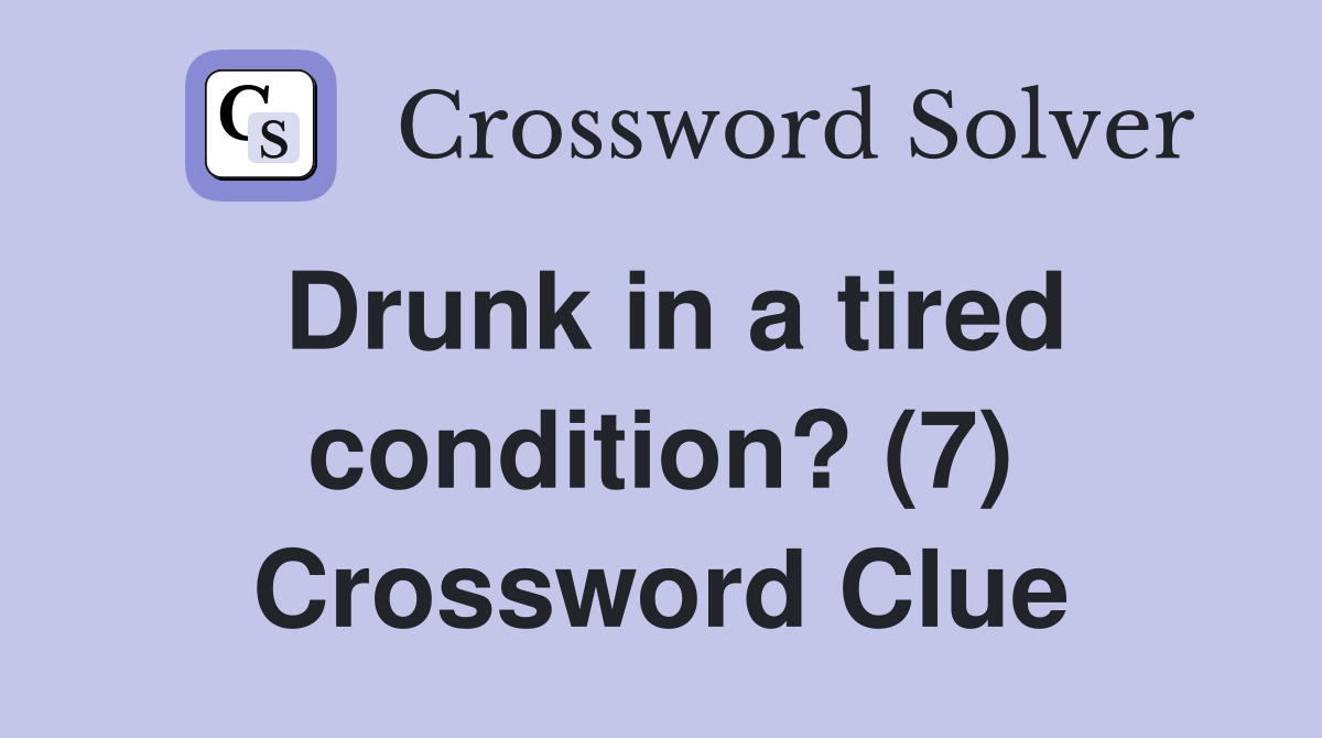 Drunk in a tired condition? (7) Crossword Clue