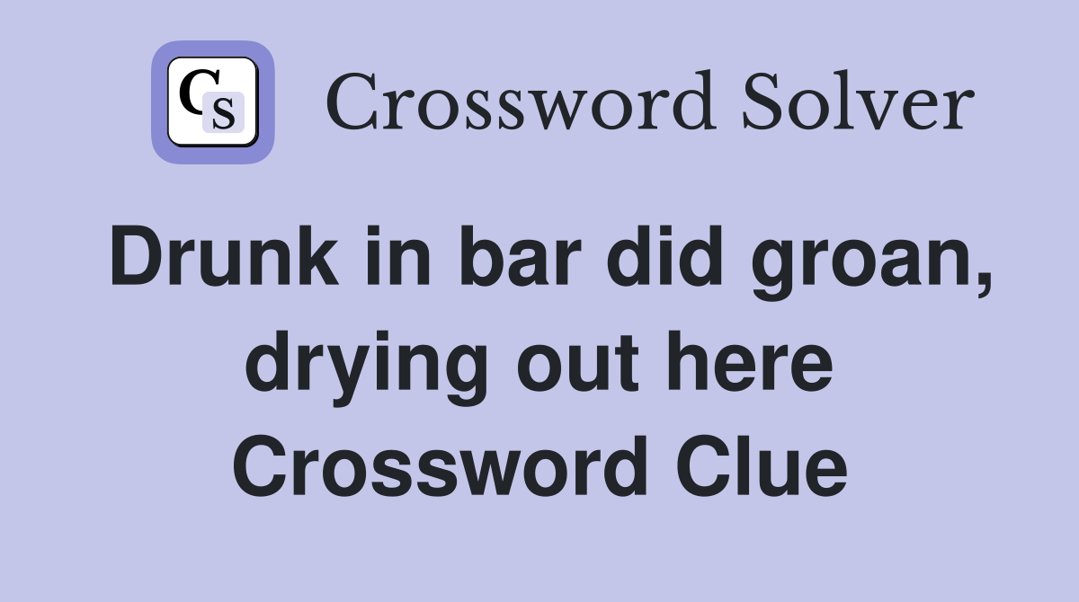 Drunk in bar did groan, drying out here Crossword Clue