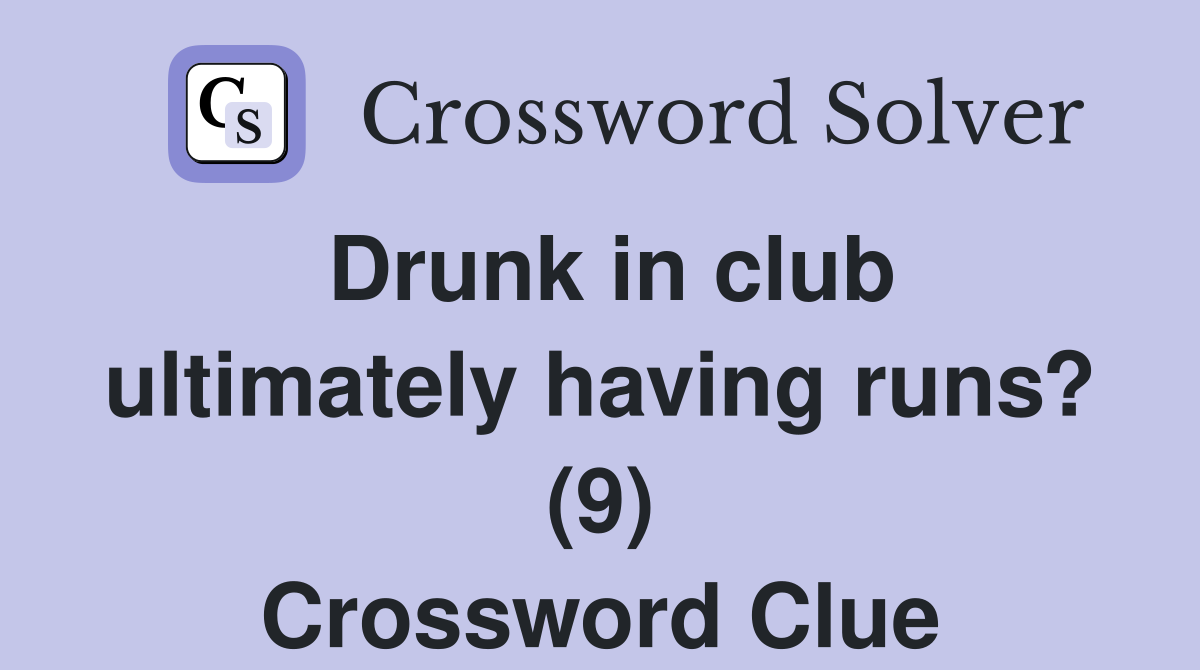 Drunk in club ultimately having runs? (9) Crossword Clue