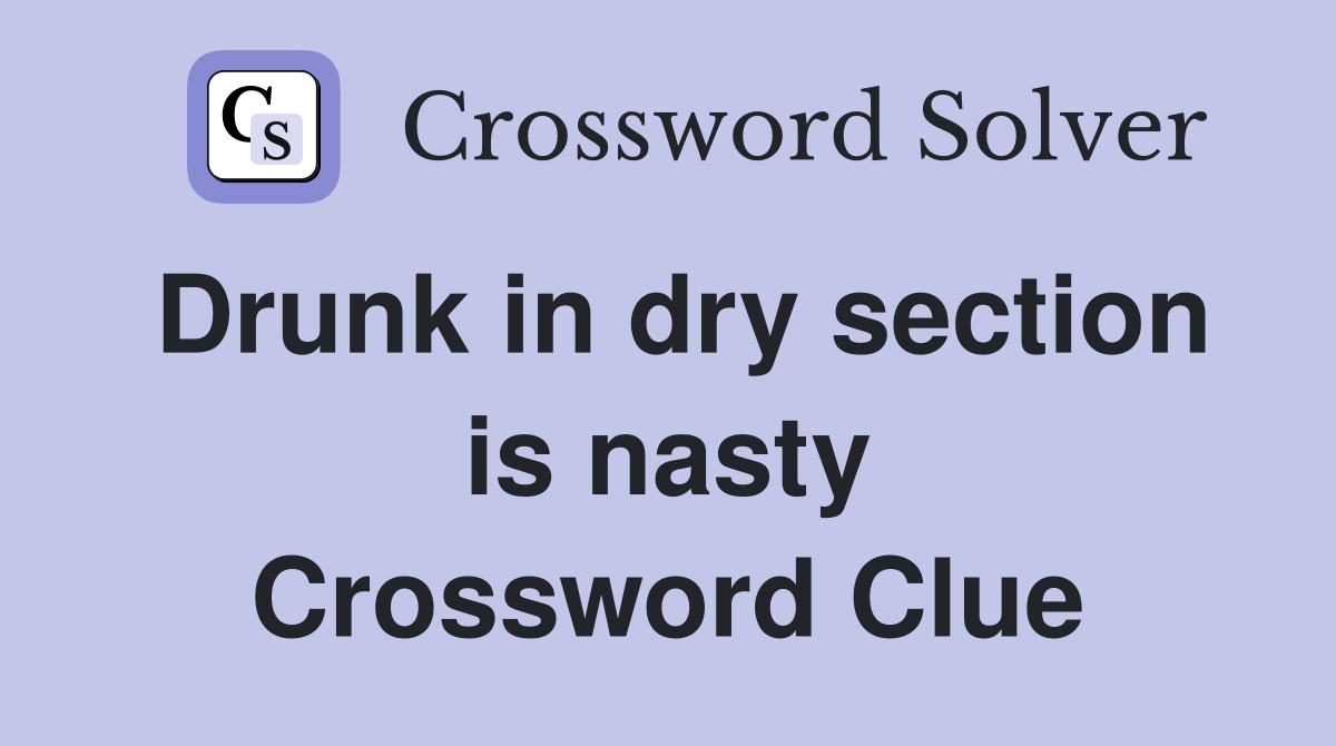 Drunk in dry section is nasty Crossword Clue
