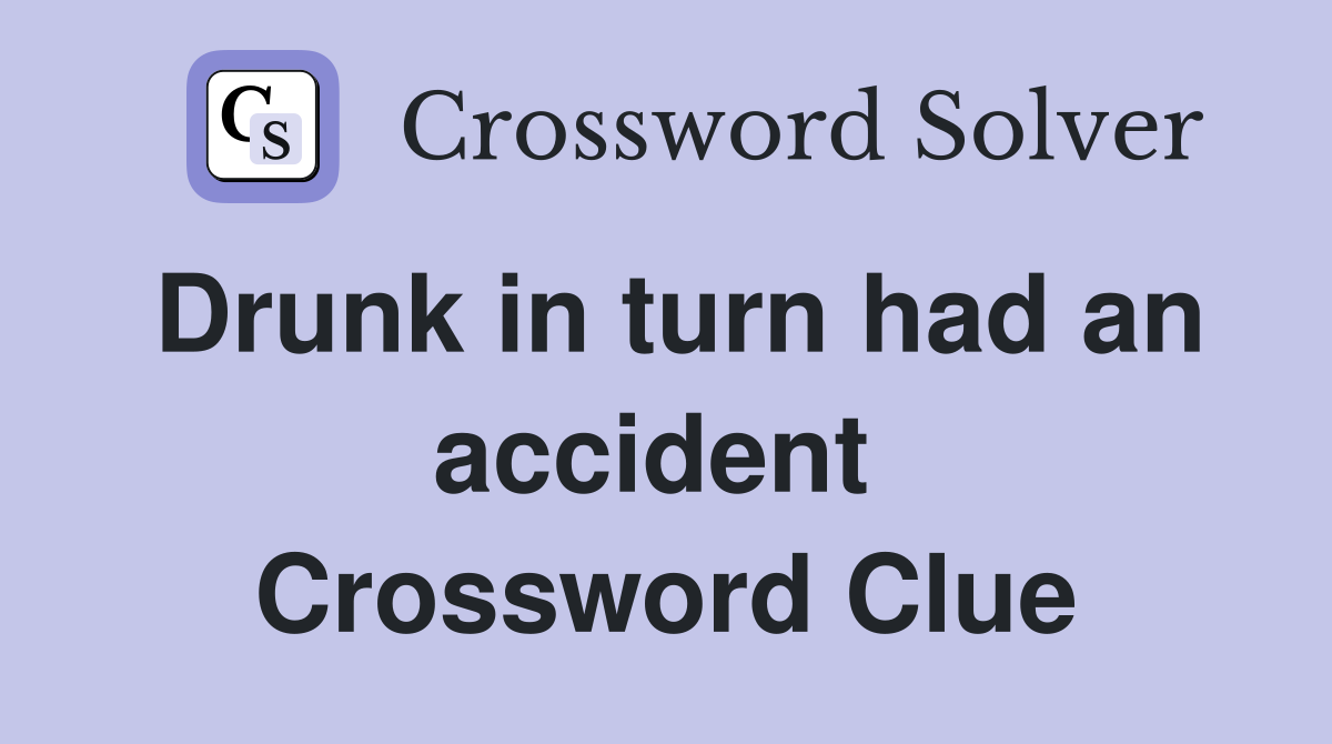 Drunk in turn had an accident  Crossword Clue