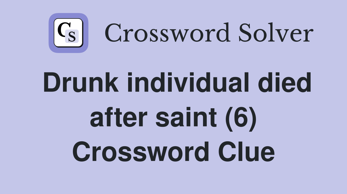 Drunk individual died after saint (6) Crossword Clue