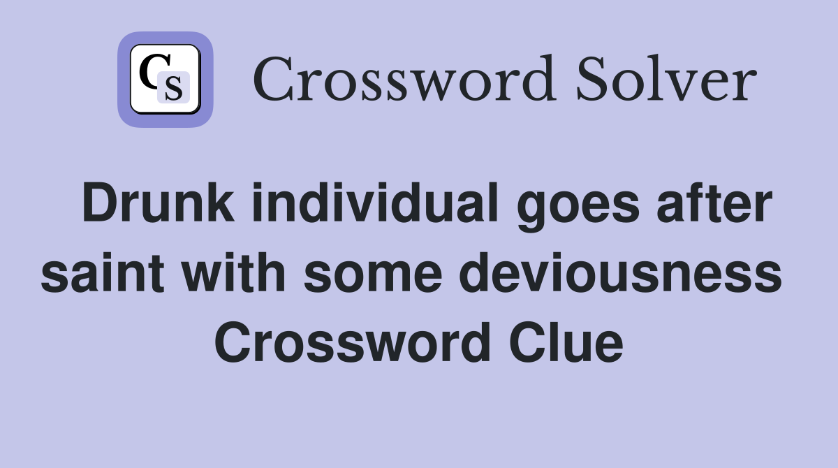 Drunk individual goes after saint with some deviousness  Crossword Clue