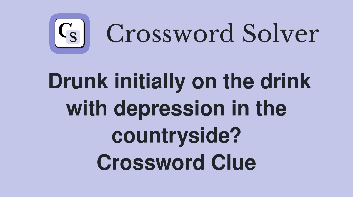 Drunk initially on the drink with depression in the countryside? Crossword Clue