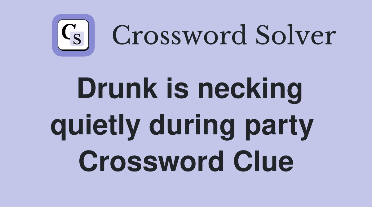 Drunk is necking quietly during party  Crossword Clue