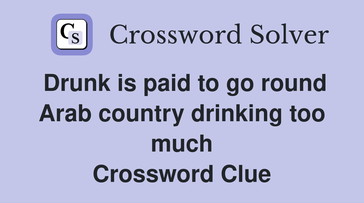 Drunk is paid to go round Arab country drinking too much Crossword Clue