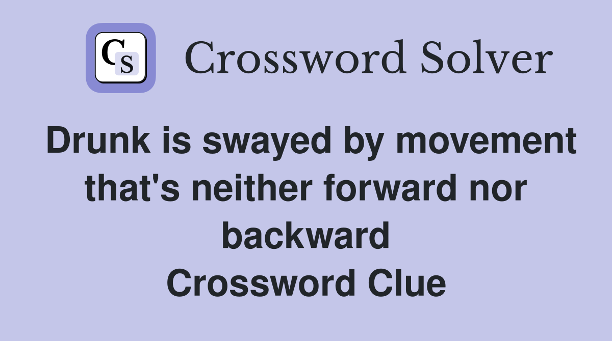 Drunk is swayed by movement that's neither forward nor backward Crossword Clue