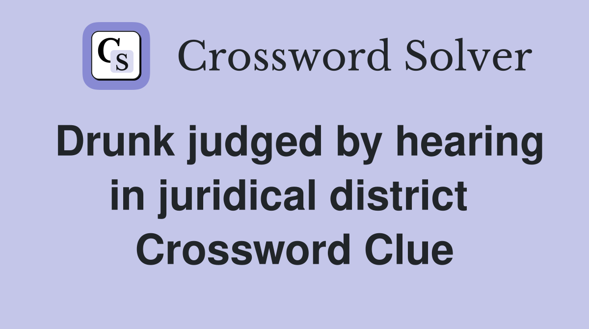 Drunk judged by hearing in juridical district  Crossword Clue