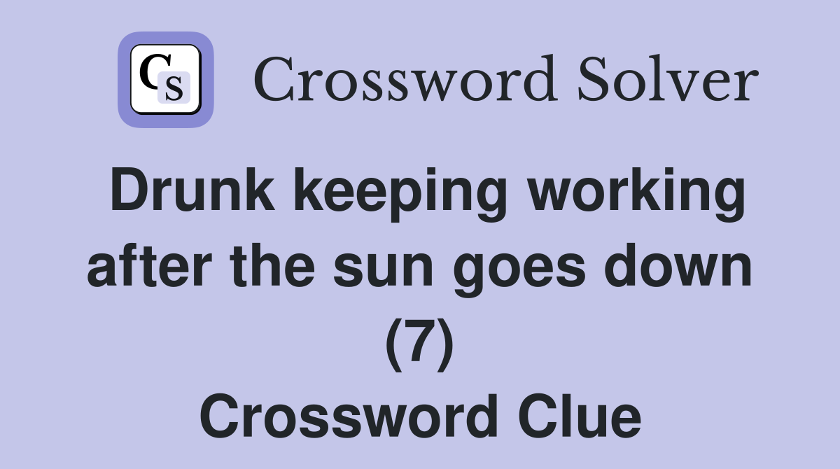 Drunk keeping working after the sun goes down (7) Crossword Clue