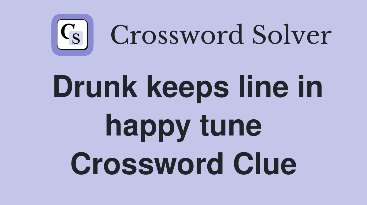 Drunk keeps line in happy tune Crossword Clue