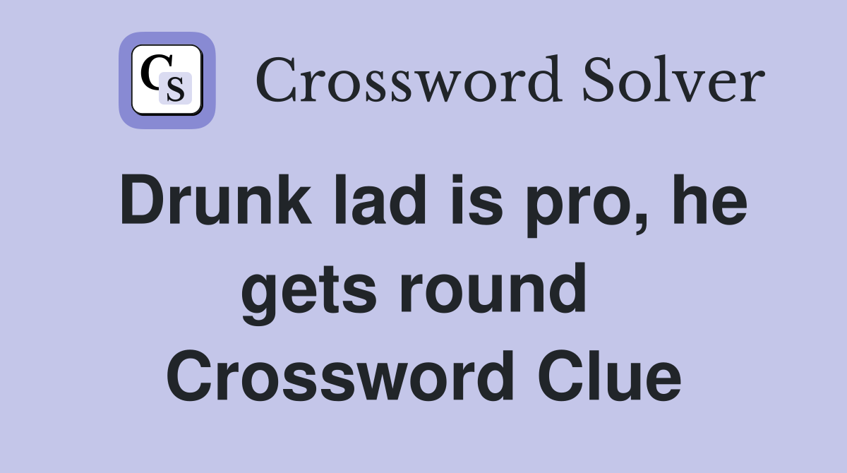 Drunk lad is pro, he gets round  Crossword Clue