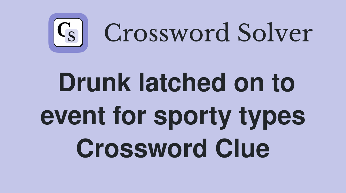 Drunk latched on to event for sporty types Crossword Clue
