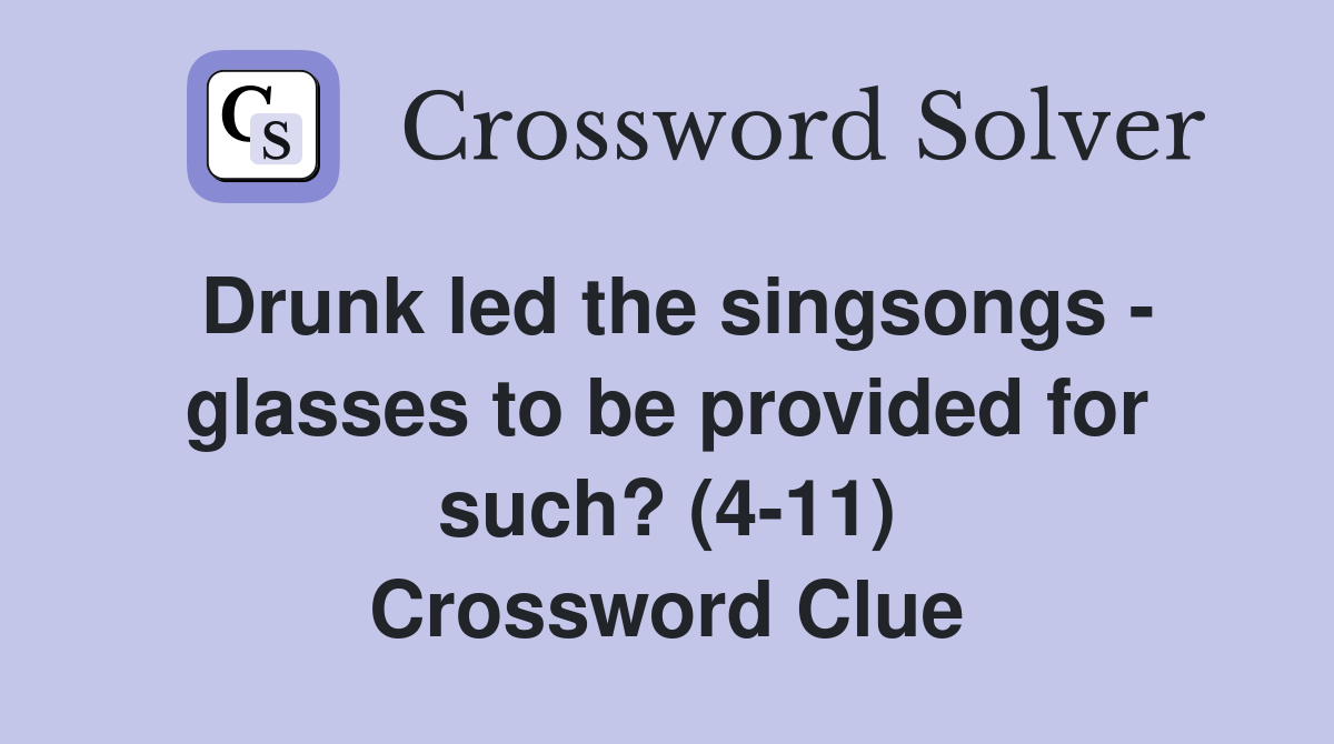 Drunk led the singsongs - glasses to be provided for such? (4-11) Crossword Clue