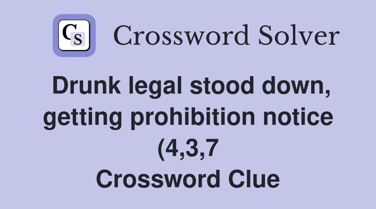 Drunk legal stood down getting prohibition notice (4 3 7) Crossword Drunk legal stood down getting prohibition notice (4 3 7) Crossword