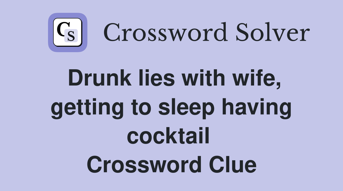 Drunk lies with wife, getting to sleep having cocktail  Crossword Clue