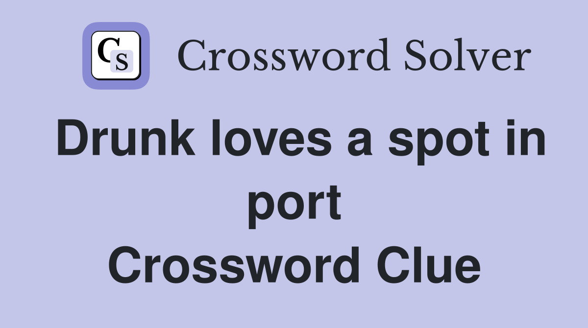 Drunk loves a spot in port Crossword Clue