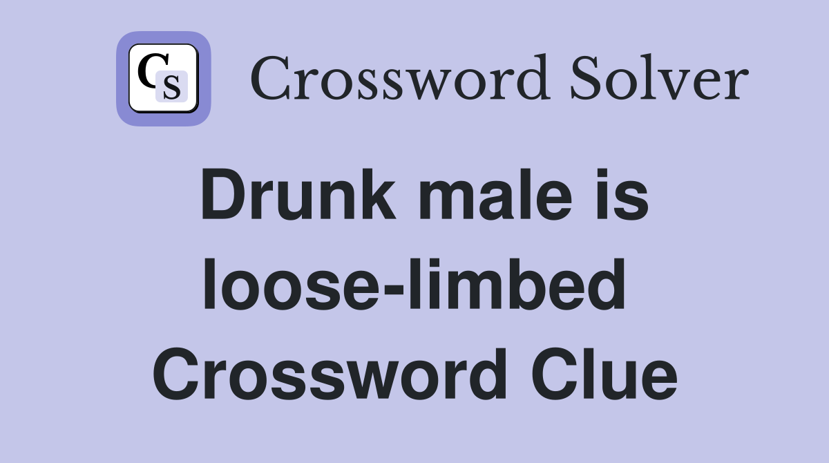 Drunk male is loose-limbed Crossword Clue